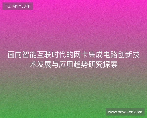 面向智能互联时代的网卡集成电路创新技术发展与应用趋势研究探索